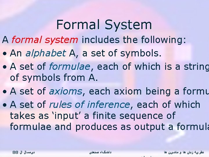 Formal System A formal system includes the following: • An alphabet A, a set