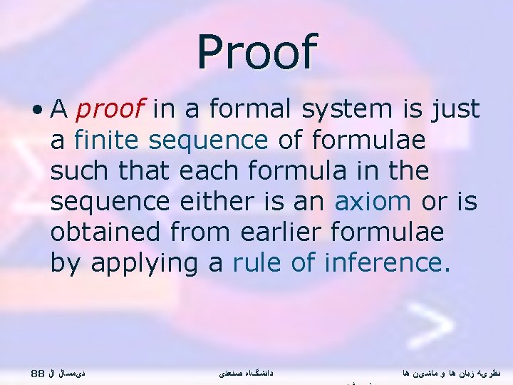 Proof • A proof in a formal system is just a finite sequence of