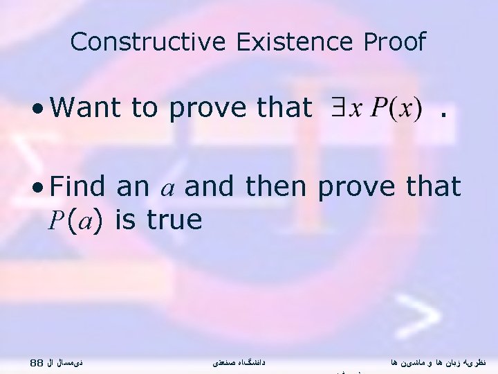 Constructive Existence Proof • Want to prove that . • Find an a and