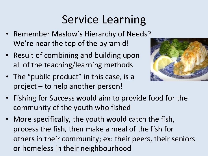 Service Learning • Remember Maslow’s Hierarchy of Needs? We’re near the top of the