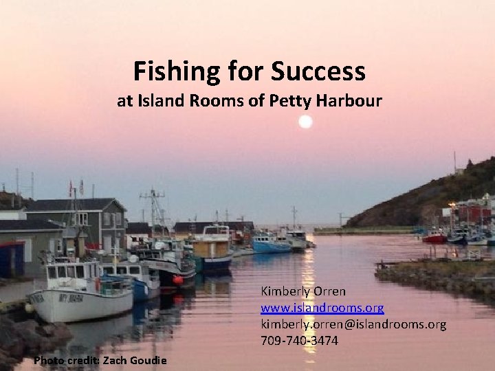 Fishing for Success at Island Rooms of Petty Harbour Kimberly Orren www. islandrooms. org