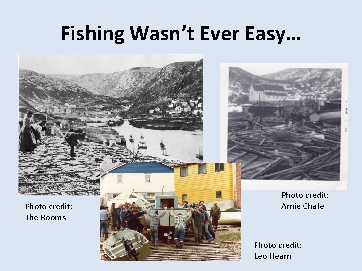 Fishing Wasn’t Ever Easy… Photo credit: The Rooms Photo credit: Arnie Chafe Photo credit: