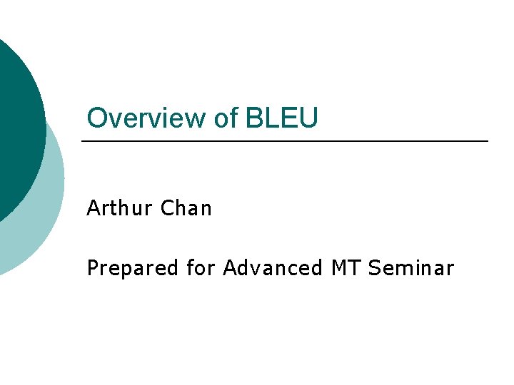 Overview of BLEU Arthur Chan Prepared for Advanced MT Seminar 