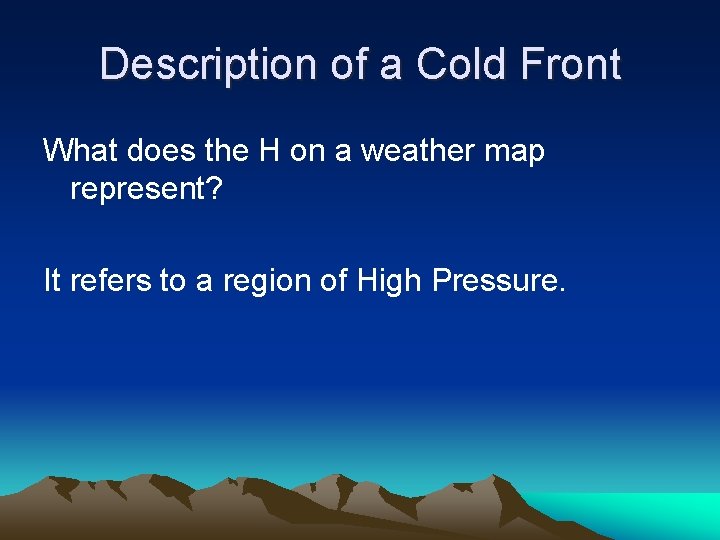 Description of a Cold Front What does the H on a weather map represent?