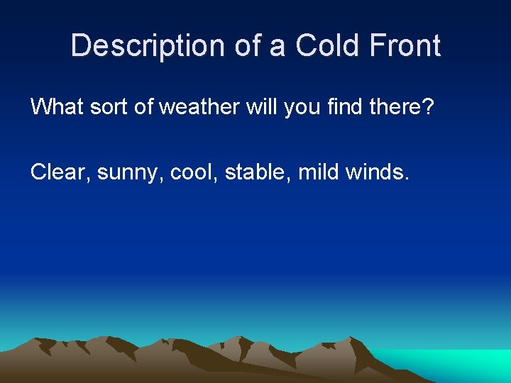 Description of a Cold Front What sort of weather will you find there? Clear,