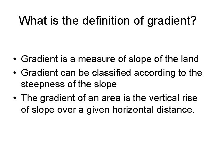 What is the definition of gradient? • Gradient is a measure of slope of