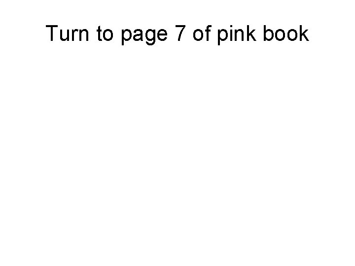 Turn to page 7 of pink book 