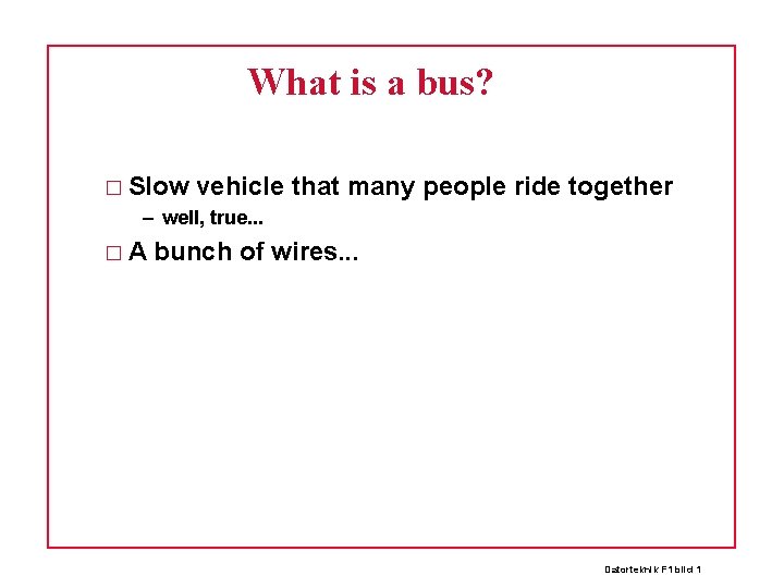 What is a bus? � Slow vehicle – well, true. . . �A that