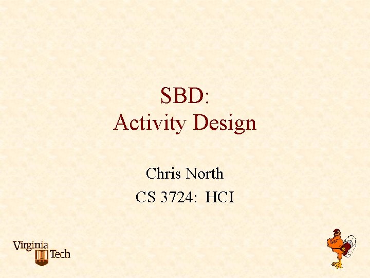 SBD: Activity Design Chris North CS 3724: HCI 
