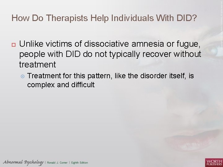 How Do Therapists Help Individuals With DID? Unlike victims of dissociative amnesia or fugue,