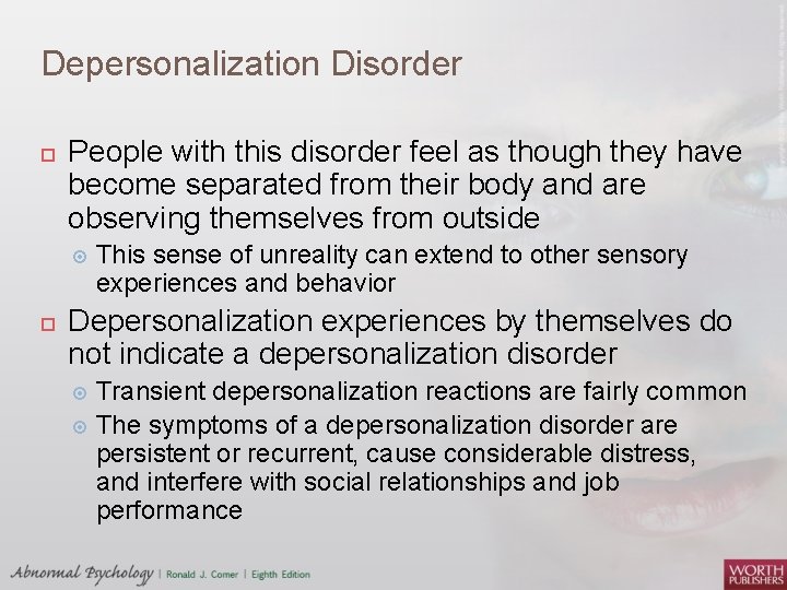 Depersonalization Disorder People with this disorder feel as though they have become separated from