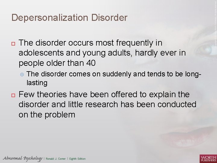 Depersonalization Disorder The disorder occurs most frequently in adolescents and young adults, hardly ever