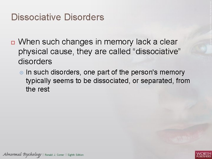 Dissociative Disorders When such changes in memory lack a clear physical cause, they are