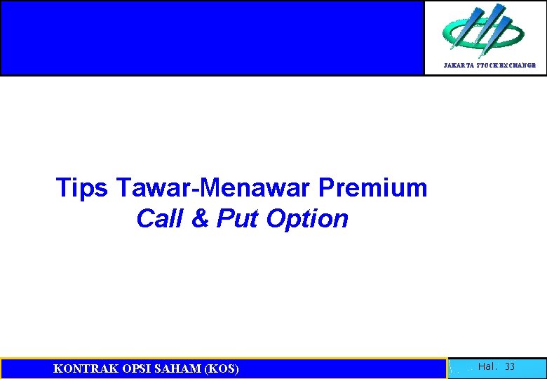 JAKARTA STOCK EXCHANGE Tips Tawar-Menawar Premium Call & Put Option KONTRAK OPSI SAHAM (KOS)