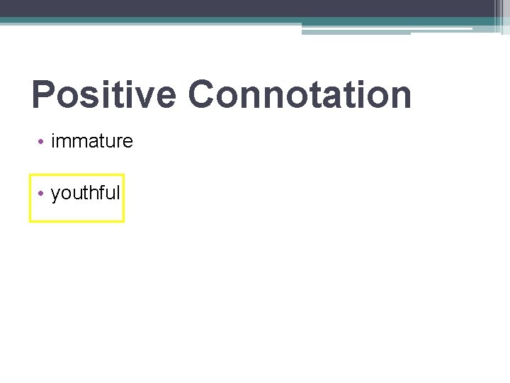 Positive Connotation • immature • youthful 