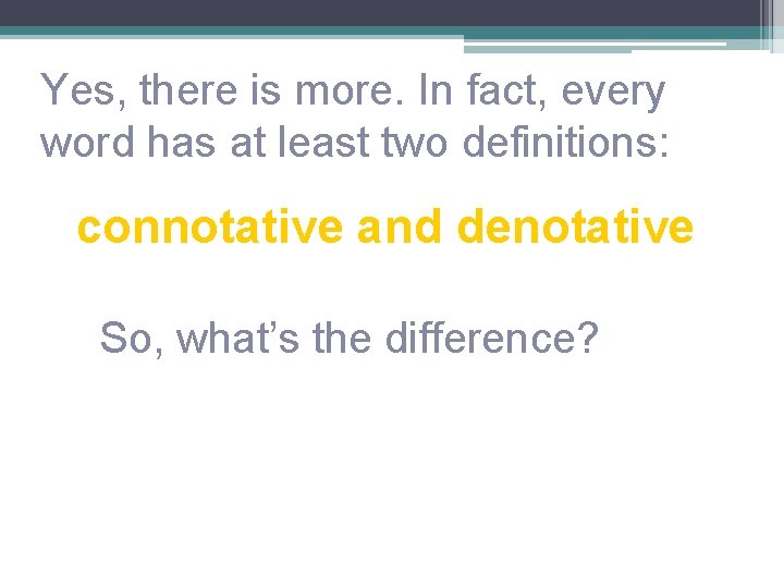 Yes, there is more. In fact, every word has at least two definitions: connotative