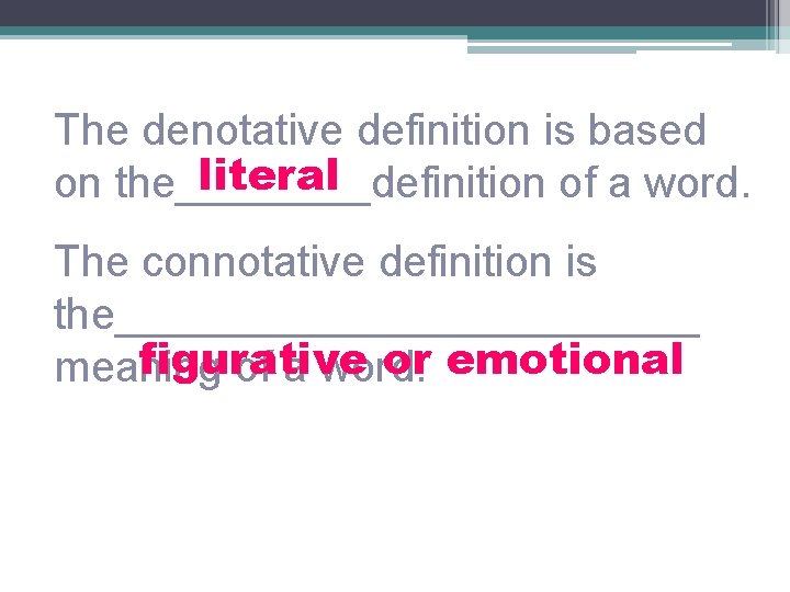 The denotative definition is based literal on the____definition of a word. The connotative definition