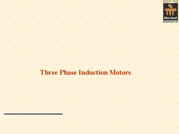 Three Phase Induction Motors Three Phase Induction Motors