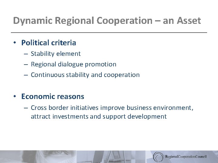 Dynamic Regional Cooperation – an Asset • Political criteria – Stability element – Regional