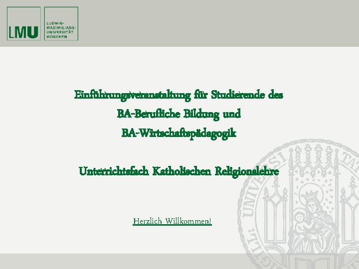 Einführungsveranstaltung für Studierende des BA-Berufliche Bildung und BA-Wirtschaftspädagogik Unterrichtsfach Katholischen Religionslehre Herzlich Willkommen! 