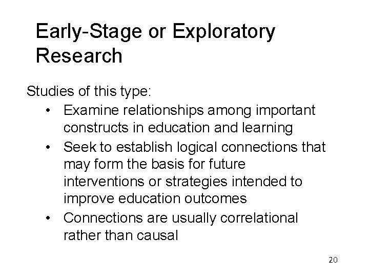 Early-Stage or Exploratory Research Studies of this type: • Examine relationships among important constructs