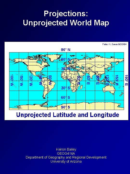 Projections: Unprojected World Map Keiron Bailey GEOG 416 A Department of Geography and Regional