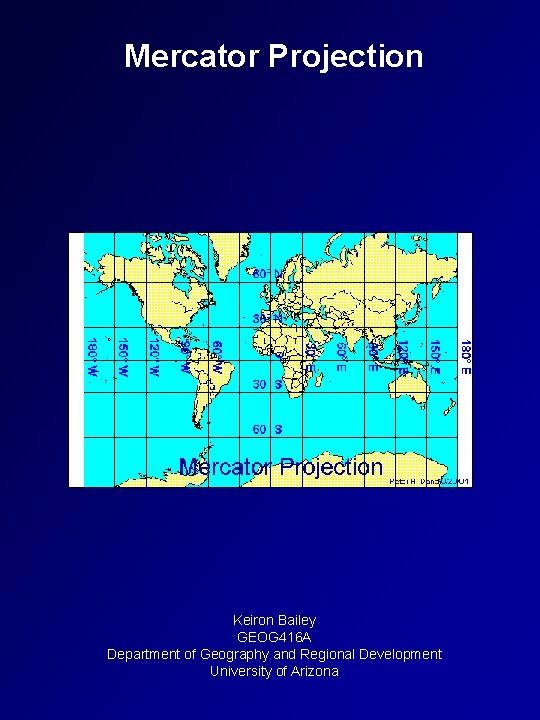 Mercator Projection Keiron Bailey GEOG 416 A Department of Geography and Regional Development University