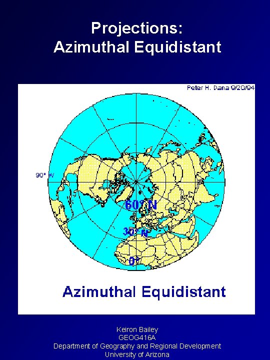 Projections: Azimuthal Equidistant Keiron Bailey GEOG 416 A Department of Geography and Regional Development
