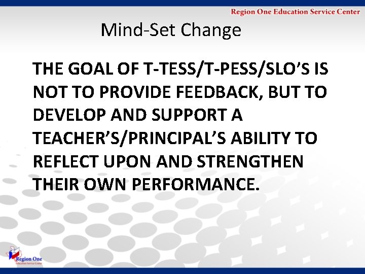 Mind-Set Change THE GOAL OF T-TESS/T-PESS/SLO’S IS NOT TO PROVIDE FEEDBACK, BUT TO DEVELOP