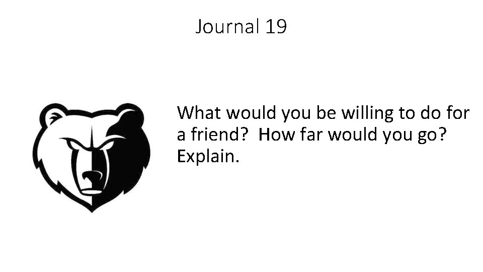 Journal 19 What would you be willing to do for a friend? How far