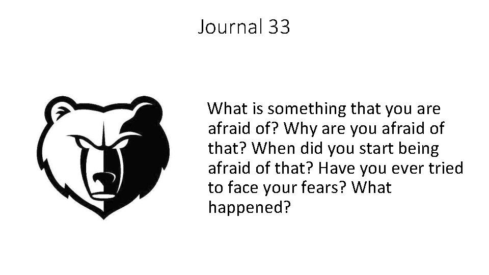 Journal 33 What is something that you are afraid of? Why are you afraid