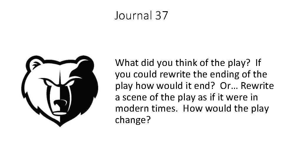 Journal 37 What did you think of the play? If you could rewrite the