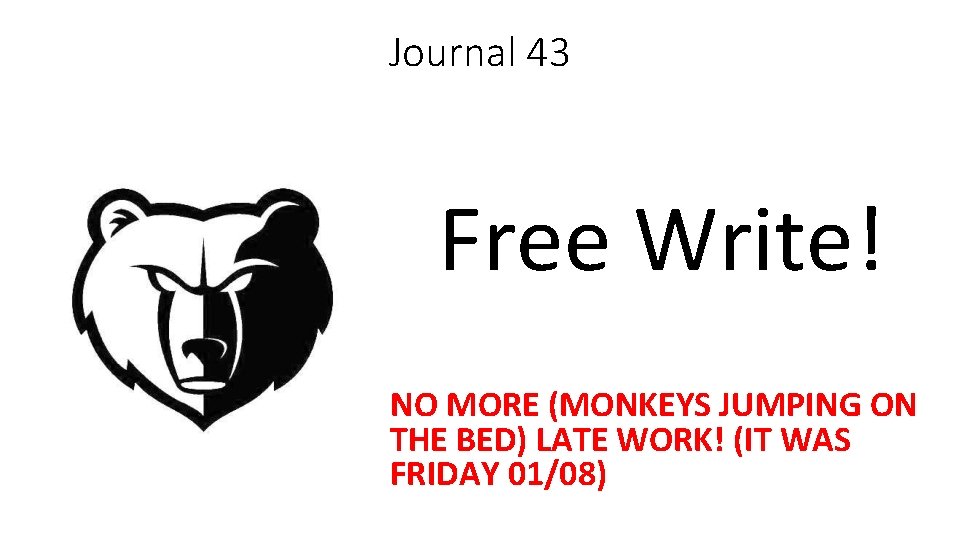 Journal 43 Free Write! NO MORE (MONKEYS JUMPING ON THE BED) LATE WORK! (IT