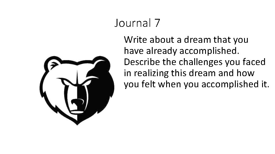 Journal 7 Write about a dream that you have already accomplished. Describe the challenges