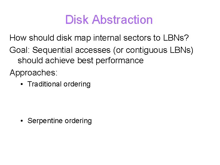 Disk Abstraction How should disk map internal sectors to LBNs? Goal: Sequential accesses (or