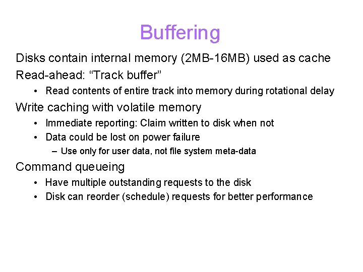 Buffering Disks contain internal memory (2 MB-16 MB) used as cache Read-ahead: “Track buffer”