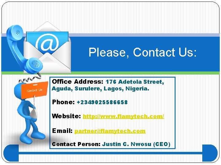 Please, Contact Us: Office Address: 176 Adetola Street, Aguda, Surulere, Lagos, Nigeria. Phone: +2349025586658 Please, Contact Us: Office Address: 176 Adetola Street, Aguda, Surulere, Lagos, Nigeria. Phone: +2349025586658
