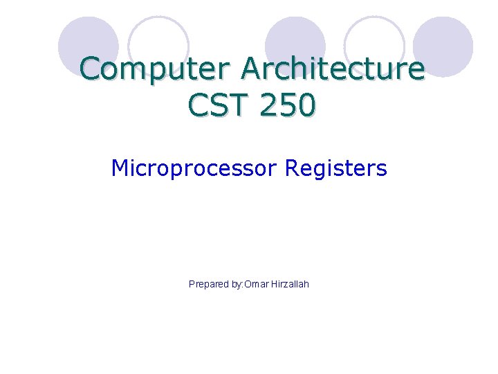Computer Architecture CST 250 Microprocessor Registers Prepared by: Omar Hirzallah 