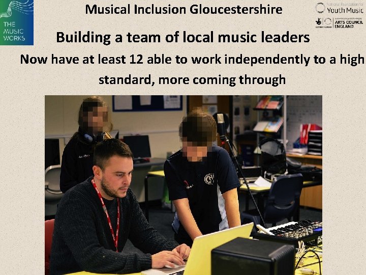 Musical Inclusion Gloucestershire Building a team of local music leaders Now have at least