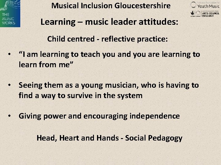 Musical Inclusion Gloucestershire Learning – music leader attitudes: Child centred - reflective practice: •