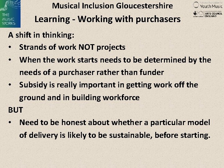 Musical Inclusion Gloucestershire Learning - Working with purchasers A shift in thinking: • Strands