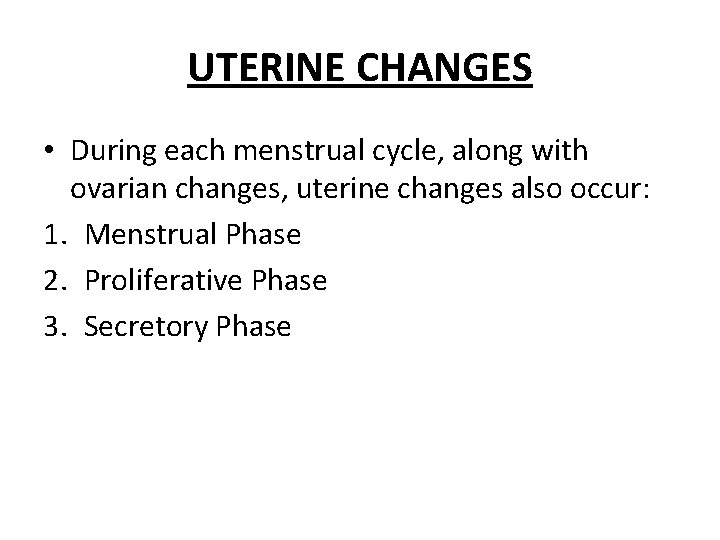 UTERINE CHANGES • During each menstrual cycle, along with ovarian changes, uterine changes also