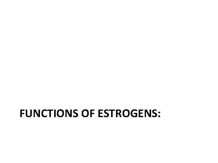 FUNCTIONS OF ESTROGENS: 