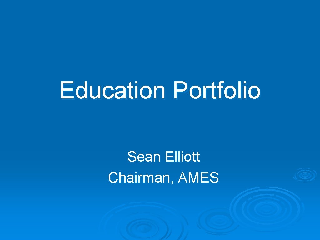 Education Portfolio Sean Elliott Chairman, AMES 