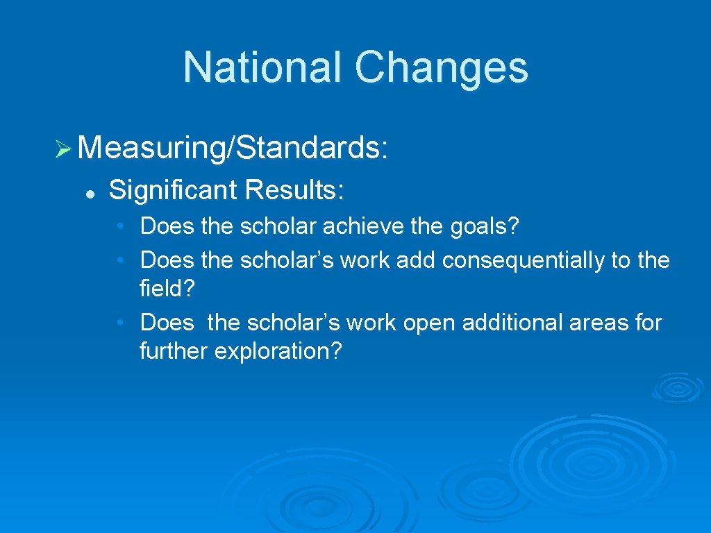 National Changes Ø Measuring/Standards: l Significant Results: • Does the scholar achieve the goals?