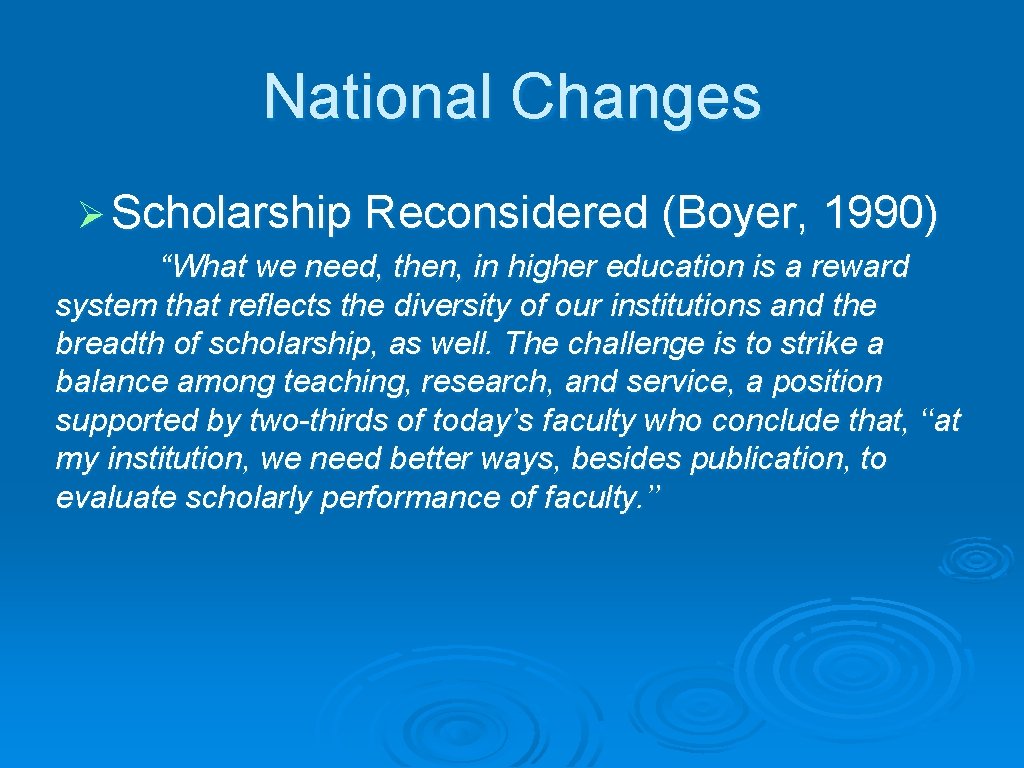 National Changes Ø Scholarship Reconsidered (Boyer, 1990) “What we need, then, in higher education