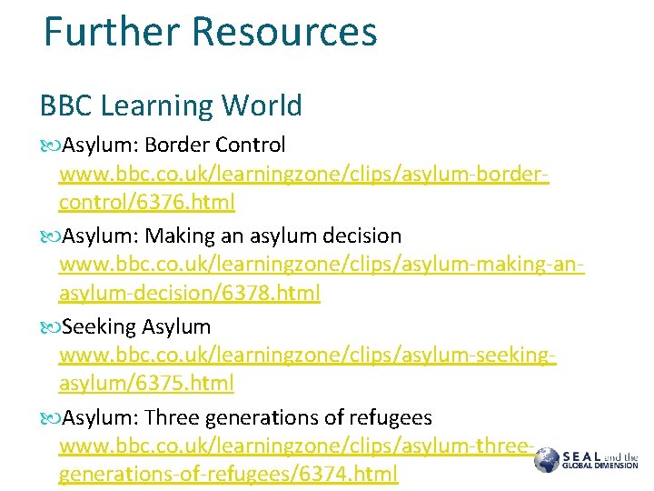 Further Resources BBC Learning World Asylum: Border Control www. bbc. co. uk/learningzone/clips/asylum-bordercontrol/6376. html Asylum: Further Resources BBC Learning World Asylum: Border Control www. bbc. co. uk/learningzone/clips/asylum-bordercontrol/6376. html Asylum: