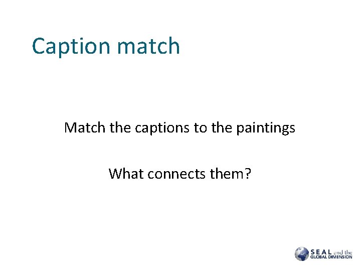 Caption match Match the captions to the paintings What connects them? Caption match Match the captions to the paintings What connects them?
