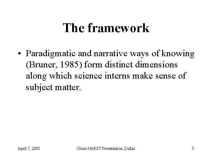 The framework • Paradigmatic and narrative ways of knowing (Bruner, 1985) form distinct dimensions