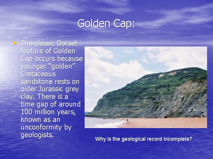 Golden Cap: • The classic Dorset feature of Golden Cap occurs because younger “golden”